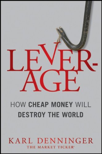 Leverage How Cheap Money Will Destroy The World 1st Edition Karl Denninger