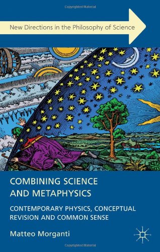 Combining Science And Metaphysics Contemporary Physics Conceptual Revision And Common Sense Matteo Morganti