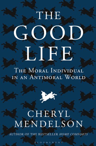 The Good Life The Moral Individual In An Antimoral World Cheryl Mendelson