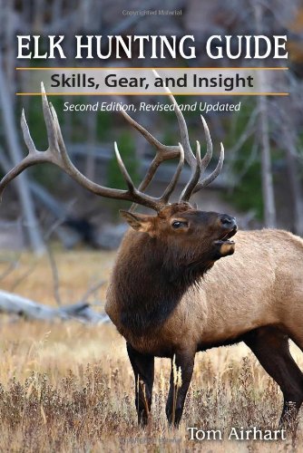 Elk Hunting Guide Skills Gear And Insight 2nd Edition 2nd Edition Tom Airhart