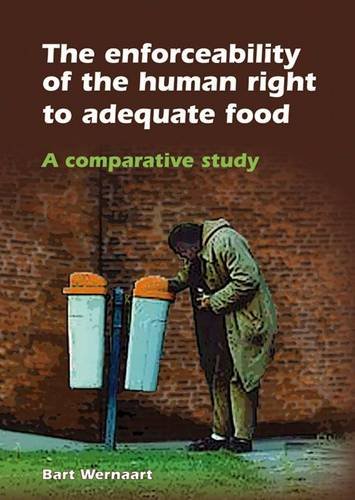The Enforceability Of The Human Right To Adequate Food A Comparative Study Bart F W Wernaart