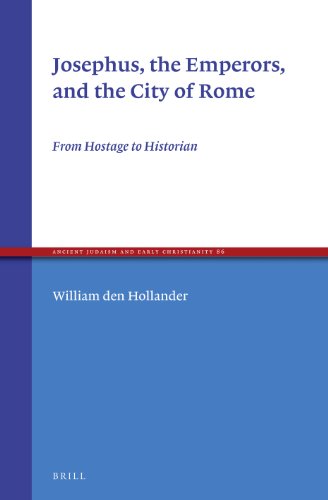 Josephus The Emperors And The City Of Rome From Hostage To Historian William Den Hollander