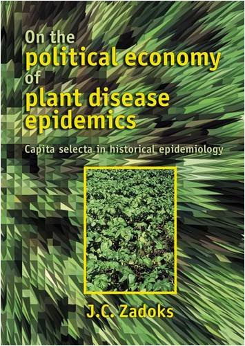 On The Political Economy Of Plant Disease Epidemics Capita Selecta In Historical Epidemiolgy 1st Edition Jan C Zadoks