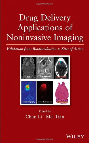 Drug Delivery Applications Of Noninvasive Imaging Validation From Biodistribution To Sites Of Action 1st Edition Chun Li