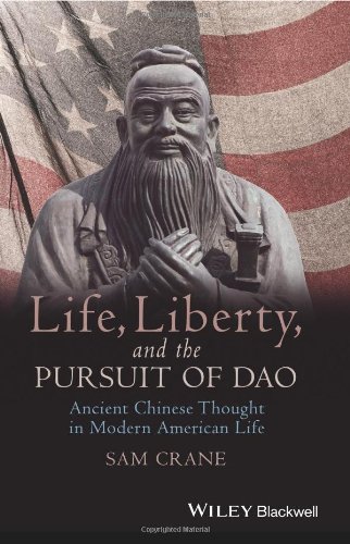 Life Liberty And The Pursuit Of Dao Ancient Chinese Thought In Modern American Life 1st Edition Sam Crane