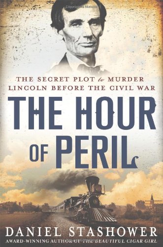 The Hour Of Peril The Secret Plot To Murder Lincoln Before The Civil War First Edition Daniel Stashower