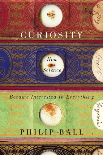 Curiosity How Science Became Interested In Everything 1st Edition Philip Ball