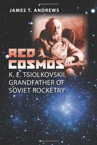 Red Cosmos K E Tsiolkovskii Grandfather Of Soviet Rocketry James T Andrews
