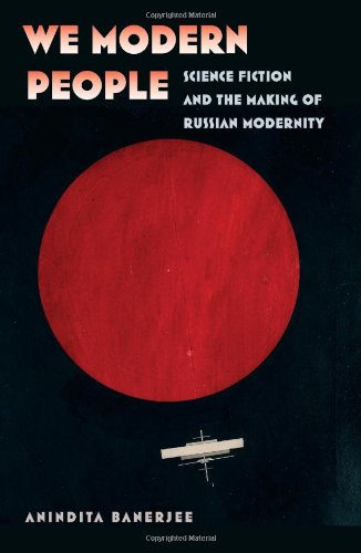 We Modern People Science Fiction And The Making Of Russian Modernity Anindita Banerjee