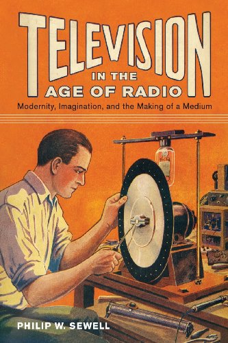 Television In The Age Of Radio Modernity Imagination And The Making Of A Medium Philip W Sewell