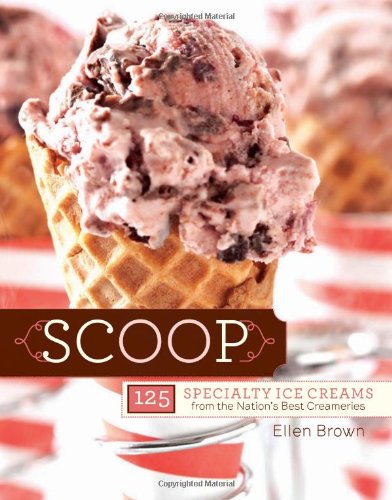 Scoop 125 Specialty Ice Creams From The Nations Best Creameries Ellen Brown
