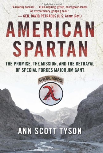 American Spartan The Promise The Mission And The Betrayal Of Special Forces Major Jim Gant Ann Scott Tyson