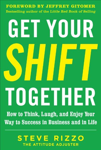 Get Your Shift Together How To Think Laugh And Enjoy Your Way To Success In Business And In Life With A Foreword By Jeffrey Gitomer 1st Edition Steve Rizzo