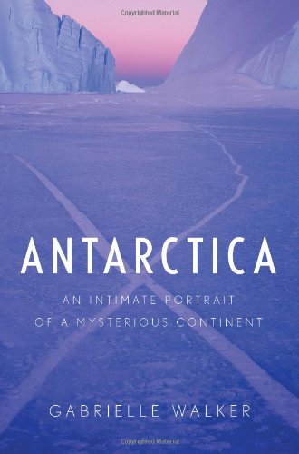 Antarctica An Intimate Portrait Of A Mysterious Continent 1st Edition Gabrielle Walker