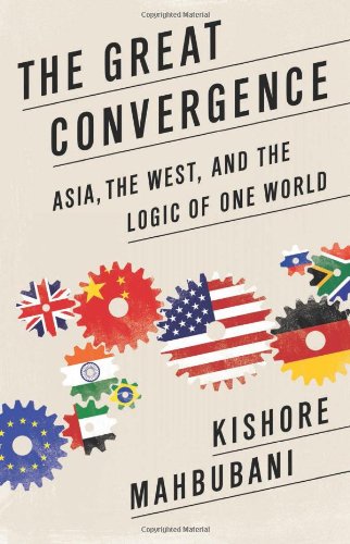 The Great Convergence Asia The West And The Logic Of One World 1st Edition Kishore Mahbubani