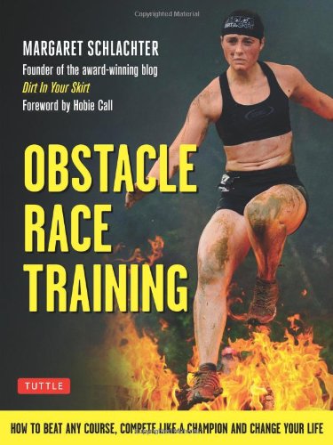 Obstacle Race Training How To Beat Any Course Compete Like A Champion And Change Your Life 1st Edition Margaret Schlachter