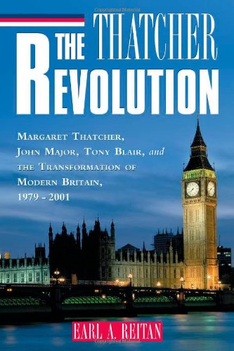 The Thatcher Revolution Margaret Thatcher John Major Tony Blair And The Transformation Of Modern Britain Earl A Reitan