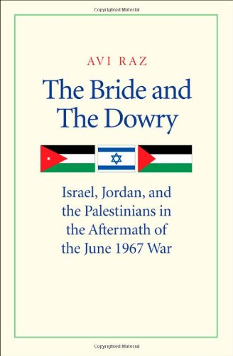 The Bride And The Dowry Israel Jordan And The Palestinians In The Aftermath Of The June 1967 War Avi Raz