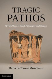 Tragic Pathos Pity And Fear In Greek Philosophy And Tragedy Dana Lacourse Munteanu