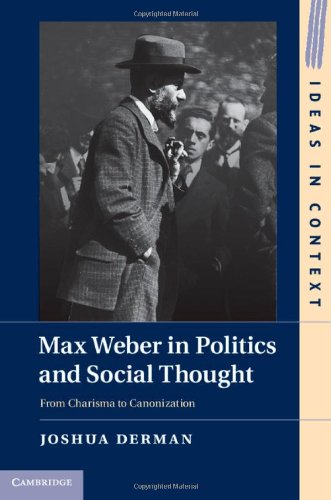 Max Weber In Politics And Social Thought From Charisma To Canonization Professor Joshua Derman