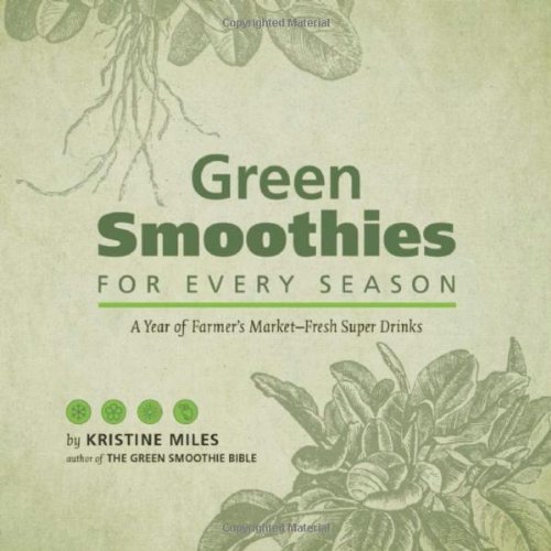 Green Smoothies For Every Season A Year Of Farmers Marketfresh Super Drinks Kristine Miles