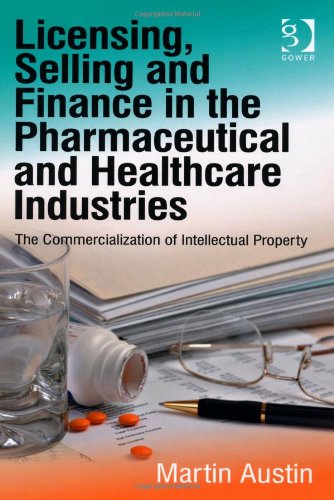 Licensing Selling And Finance In The Pharmaceutical And Healthcare Industries The Commercialization Of Intellectual Property New Edition Martin Austin