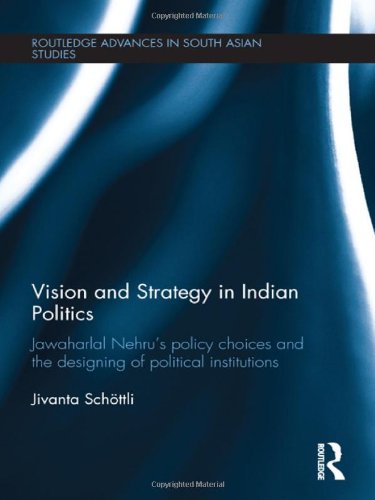 Vision And Strategy In Indian Politics Jawaharlal Nehrus Policy Choices And The Designing Of Political Institutions Jivanta Schoettli