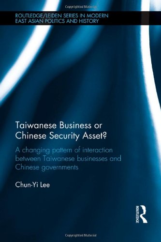 Taiwanese Business Or Chinese Security Asset A Changing Pattern Of Interaction Between Taiwanese Businesses And Chinese Governments 1st Edition Chunyi Lee