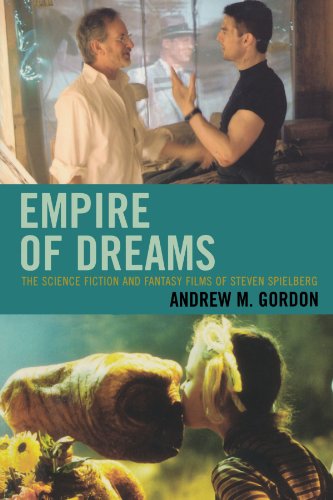 Empire Of Dreams The Science Fiction And Fantasy Films Of Steven Spielberg Andrew M Gordon
