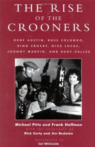 The Rise Of The Crooners Gene Austin Russ Columbo Bing Crosby Nick Lucas Johnny Marvin And Rudy Vallee Michael Pitts