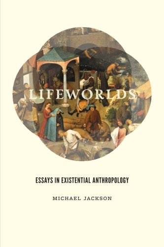 Lifeworlds Essays In Existential Anthropology Michael Jackson