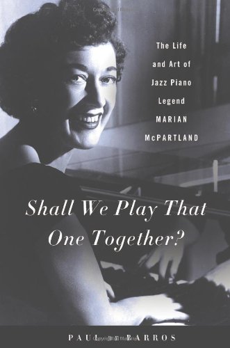 Shall We Play That One Together The Life And Art Of Jazz Piano Legend Marian Mcpartland 1st Edition October 20121st Printing Paul De Barros
