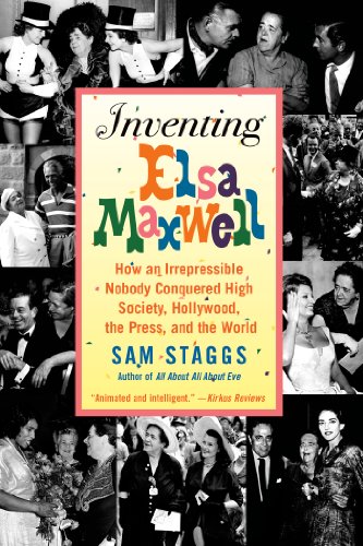 Inventing Elsa Maxwell How An Irrepressible Nobody Conquered High Society Hollywood The Press And The World Sam Staggs