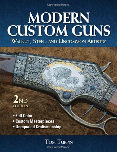 Modern Custom Guns Walnut Steel And Uncommon Artistry 2nd Edition Tom Turpin