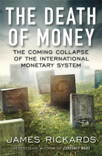 The Death Of Money The Coming Collapse Of The International Monetary System James Rickards