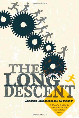The Long Descent A Users Guide To The End Of The Industrial Age 1st John Michael Greer