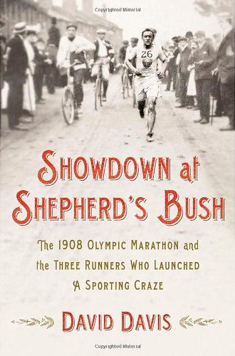 Showdown At Shepherds Bush The 1908 Olympic Marathon And The Three Runners Who Launched A Sporting Craze 1st David Davis