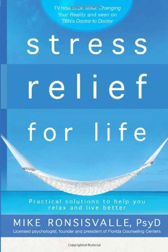 Stress Relief For Life Practical Solutions To Help You Relax And Live Better Csm Mike Ronsisvalle Phd
