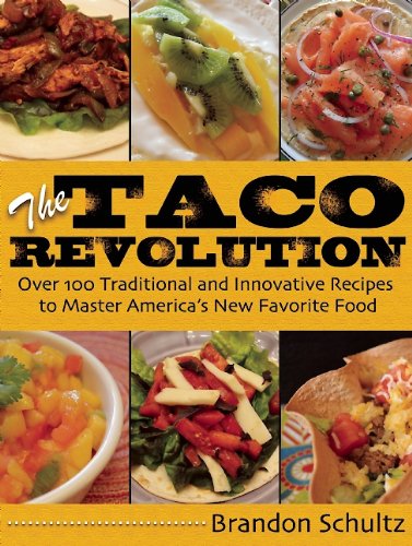 The Taco Revolution Over 100 Traditional And Innovative Recipes To Master Americas New Favorite Food Brandon Schultz
