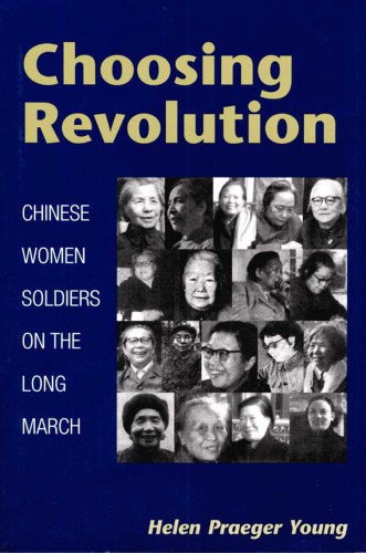 Choosing Revolution Chinese Women Soldiers On The Long March Helen Praeger Young