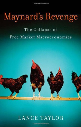 Maynards Revenge The Collapse Of Free Market Macroeconomics Lance Taylor