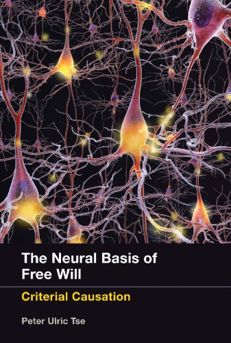 Neural Basis Of Free Will Criterial Causation Tse Peter Ulric