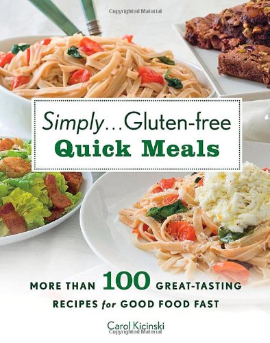 Simply Glutenfree Quick Meals More Than 100 Greattasting Recipes For Good Food Fast Carol Kicinski