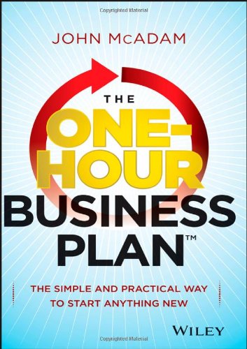The Onehour Business Plan The Simple And Practical Way To Start Anything New 1st Edition John Mcadam