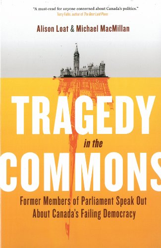 Tragedy In The Commons Former Members Of Parliament Speak Out About Canadas Failing Democracy Alison Loat