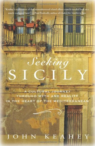 Seeking Sicily A Cultural Journey Through Myth And Reality In The Heart Of The Mediterranean 1092011 John Keahey