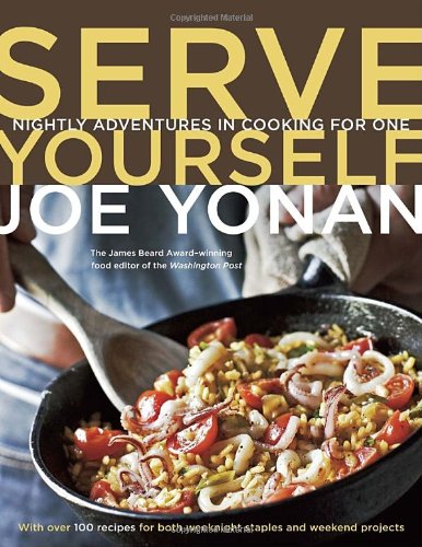 Serve Yourself Nightly Adventures In Cooking For One 1st Edition Joe Yonan