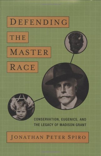 Defending The Master Race Conservation Eugenics And The Legacy Of Madison Grant 1st Jonathan Peter Spiro