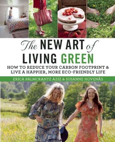 The New Art Of Living Green How To Reduce Your Carbon Footprint And Live A Happier More Ecofriendly Life Erica Palmcrantz Aziz