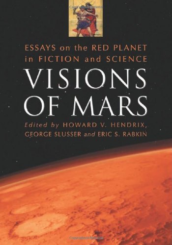 Visions Of Mars Essays On The Red Planet In Fiction And Science Howard V Hendrix